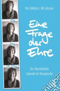 Eine Frage der EhreDer übernatürliche Lebensstil der Königskinder. E-book. Formato EPUB ebook di Kris Vallotton