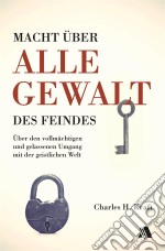 Macht über alle Gewalt des FeindesÜber den vollmächtigen und gelassenen Umgang mit der geistlichen Welt. E-book. Formato EPUB ebook