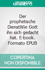 Der prophetische DienstWie Gott ihn sich gedacht hat. E-book. Formato EPUB ebook