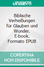 Biblische Verheißungen für Glauben und Wunder. E-book. Formato EPUB ebook