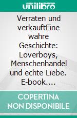 Verraten und verkauftEine wahre Geschichte: Loverboys, Menschenhandel und echte Liebe. E-book. Formato EPUB ebook di Maarit Eronen