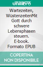 Wartezeiten, WüstenzeitenMit Gott durch schwere Lebensphasen steuern. E-book. Formato EPUB ebook