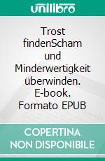 Trost findenScham und Minderwertigkeit überwinden. E-book. Formato EPUB ebook