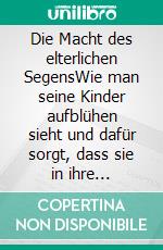 Die Macht des elterlichen SegensWie man seine Kinder aufblühen sieht und dafür sorgt, dass sie in ihre Bestimmung kommen. E-book. Formato EPUB ebook di Craig Hill