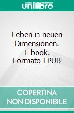 Leben in neuen Dimensionen. E-book. Formato EPUB ebook