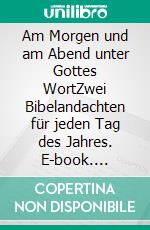 Am Morgen und am Abend unter Gottes WortZwei Bibelandachten für jeden Tag des Jahres. E-book. Formato EPUB