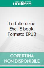 Entfalte deine Ehe. E-book. Formato EPUB ebook