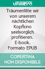 TräumenWie wir von unserem nächtlichen Kopfkino seelsorglich profitieren. E-book. Formato EPUB ebook di Gottfried Wenzelmann