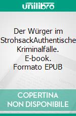 Der Würger im StrohsackAuthentische Kriminalfälle. E-book. Formato EPUB ebook