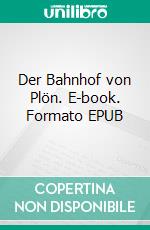 Der Bahnhof von Plön. E-book. Formato EPUB ebook di Christopher Ecker