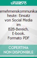 Unternehmenskommunikation heute: Einsatz von Social Media im B2B-Bereich. E-book. Formato PDF ebook