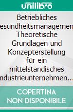 Betriebliches Gesundheitsmanagement: Theoretische Grundlagen und Konzepterstellung für ein mittelständisches Industrieunternehmen. E-book. Formato PDF