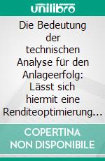 Die Bedeutung der technischen Analyse für den Anlageerfolg: Lässt sich hiermit eine Renditeoptimierung erzielen?. E-book. Formato PDF ebook
