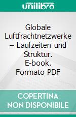 Globale Luftfrachtnetzwerke – Laufzeiten und Struktur. E-book. Formato PDF ebook di Richard Vahrenkamp