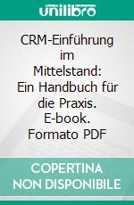 CRM-Einführung im Mittelstand: Ein Handbuch für die Praxis. E-book. Formato PDF ebook di Harald Löbig