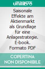 Saisonale Effekte am Aktienmarkt als Grundlage für eine Anlagestrategie. E-book. Formato PDF ebook