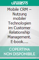 Mobile CRM – Nutzung mobiler Technologien im Customer Relationship Management. E-book. Formato PDF ebook