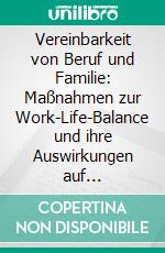 Vereinbarkeit von Beruf und Familie: Maßnahmen zur Work-Life-Balance und ihre Auswirkungen auf Unternehmen und Beschäftigte. E-book. Formato PDF ebook