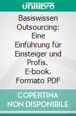 Basiswissen Outsourcing: Eine Einführung für Einsteiger und Profis. E-book. Formato PDF