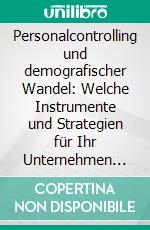 Personalcontrolling und demografischer Wandel: Welche Instrumente und Strategien für Ihr Unternehmen nützlich sind. E-book. Formato PDF ebook