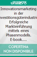 Innovationsmarketing in der Investitionsgüterindustrie: Erfolgreiche Markteinführung mittels eines Phasenmodells. E-book. Formato PDF ebook di Mike Zott