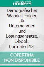 Demografischer Wandel: Folgen für Unternehmen und Lösungsansätze. E-book. Formato PDF ebook di Achim Widmann