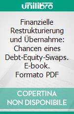 Finanzielle Restrukturierung und Übernahme: Chancen eines Debt-Equity-Swaps. E-book. Formato PDF ebook di Sebastian Kühn