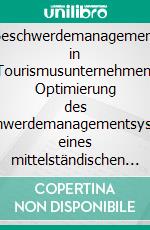 Beschwerdemanagement in Tourismusunternehmen: Optimierung des Beschwerdemanagementsystems eines mittelständischen Reiseveranstalters. E-book. Formato PDF ebook