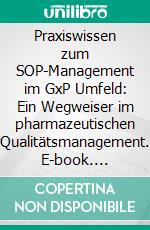 Praxiswissen zum SOP-Management im GxP Umfeld: Ein Wegweiser im pharmazeutischen Qualitätsmanagement. E-book. Formato PDF ebook di Michaela Sommer