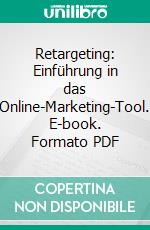 Retargeting: Einführung in das Online-Marketing-Tool. E-book. Formato PDF