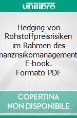 Hedging von Rohstoffpreisrisiken im Rahmen des Finanzrisikomanagements. E-book. Formato PDF ebook di Claudia Gormann