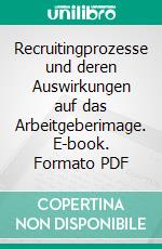 Recruitingprozesse und deren Auswirkungen auf das Arbeitgeberimage. E-book. Formato PDF ebook