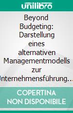 Beyond Budgeting: Darstellung eines alternativen Managementmodells zur Unternehmensführung. E-book. Formato PDF ebook