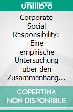 Corporate Social Responsibility: Eine empirische Untersuchung über den Zusammenhang von CSR und Unternehmenserfolg. E-book. Formato PDF ebook