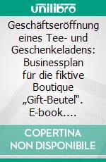 Geschäftseröffnung eines Tee- und Geschenkeladens: Businessplan für die fiktive Boutique „Gift-Beutel“. E-book. Formato PDF ebook