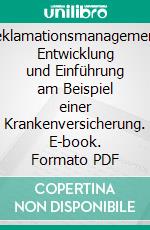 Reklamationsmanagement: Entwicklung und Einführung am Beispiel einer Krankenversicherung. E-book. Formato PDF ebook