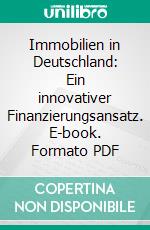 Immobilien in Deutschland: Ein innovativer Finanzierungsansatz. E-book. Formato PDF ebook