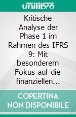 Kritische Analyse der Phase 1 im Rahmen des IFRS 9: Mit besonderem Fokus auf die finanziellen Vermögenswerte. E-book. Formato PDF