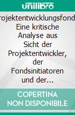 Projektentwicklungsfonds: Eine kritische Analyse aus Sicht der Projektentwickler, der Fondsinitiatoren und der Investoren. E-book. Formato PDF ebook