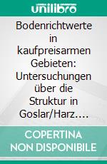 Bodenrichtwerte in kaufpreisarmen Gebieten: Untersuchungen über die Struktur in Goslar/Harz. E-book. Formato PDF ebook