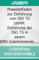 Praxisleitfaden zur Einführung von ISO TS 16949: Einführung der ISO TS in einem KMU-Zulieferbetrieb. E-book. Formato PDF ebook di Markus Loderbauer