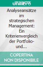 Analyseansätze im strategischen Management: Ein Kriterienvergleich der Portfolio- und SWOT-Analyse sowie des Lebenszykluskonzeptes. E-book. Formato PDF ebook