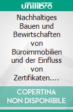 Nachhaltiges Bauen und Bewirtschaften von Büroimmobilien und der Einfluss von Zertifikaten. E-book. Formato PDF ebook di Sebastian Paßiepen