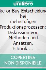 Make-or-Buy-Entscheidungen bei mehrstufigen Produktionsprozessen: Diskussion von Methoden und Ansätzen. E-book. Formato PDF ebook