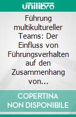 Führung multikultureller Teams: Der Einfluss von Führungsverhalten auf den Zusammenhang von kultureller Vielfalt und Teamerfolg. E-book. Formato PDF ebook