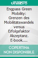 Engpass Green Mobility: Grenzen des Mobilitätswandels versus Erfolgsfaktor Akzeptanz. E-book. Formato PDF ebook