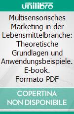 Multisensorisches Marketing in der Lebensmittelbranche: Theoretische Grundlagen und Anwendungsbeispiele. E-book. Formato PDF ebook