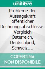 Probleme der Aussagekraft öffentlicher Rechnungsabschlüsse: Vergleich Österreich, Deutschland, Schweiz. E-book. Formato PDF ebook di Florian Geisler