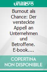 Burnout als Chance: Der versteckte Appell an Unternehmen und Betroffene. E-book. Formato PDF