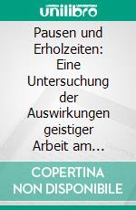 Pausen und Erholzeiten: Eine Untersuchung der Auswirkungen geistiger Arbeit am Beispiel des Managers. E-book. Formato PDF ebook di Jan Ludwig